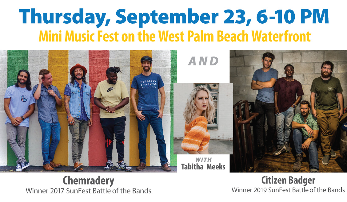 Thursday, September 23 from 6 to 10 p.m. Mini music fest on the West Palm Beach Waterfront Chemradery, winner 2017 SunFest battle of the bands and Citizen Badger winner 2019 SunFest Battle of the Bands with Tabitha Meeks.