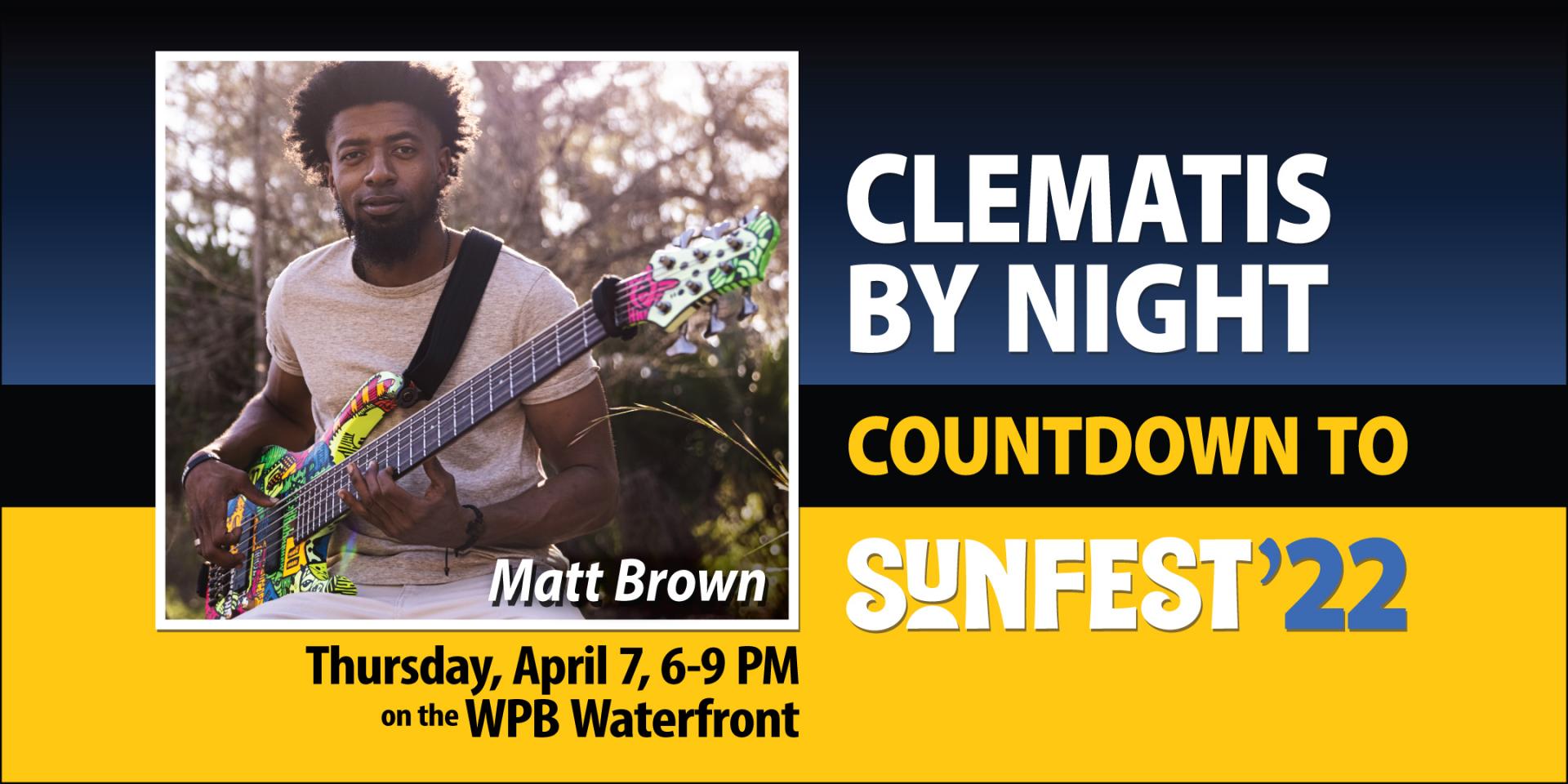 Clematis by Night countdown to Sun Fest 2022. Featuring Matt Brown. Thursday, April 7 from 6 to 9 p m on the West palm Beach Waterfront